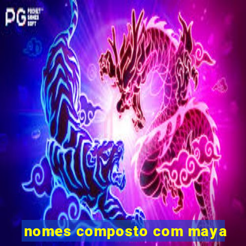 nomes composto com maya